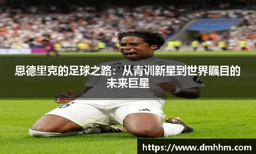 恩德里克的足球之路：从青训新星到世界瞩目的未来巨星
