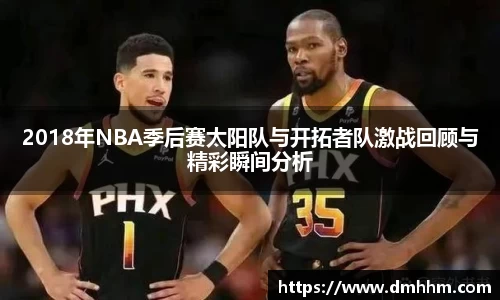 2018年NBA季后赛太阳队与开拓者队激战回顾与精彩瞬间分析