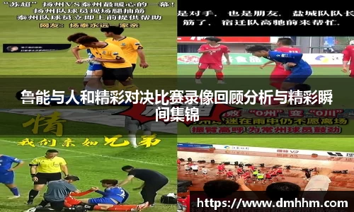 鲁能与人和精彩对决比赛录像回顾分析与精彩瞬间集锦